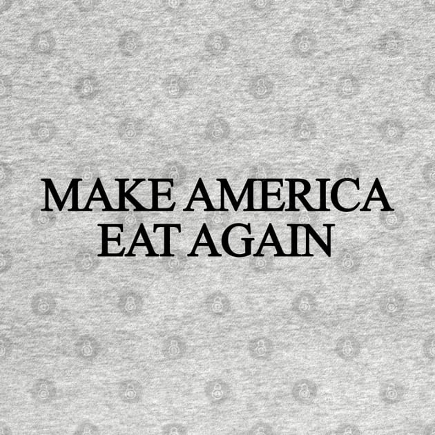 Make America Eat Again by sergiovarela